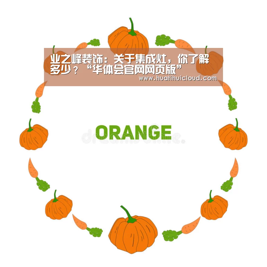 业之峰装饰:关于集成灶,你了解多少?“华体会官网网页版”(图3) 华体会官网网页版